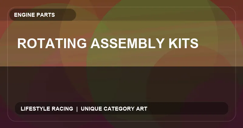 Rotating Assembly Kits